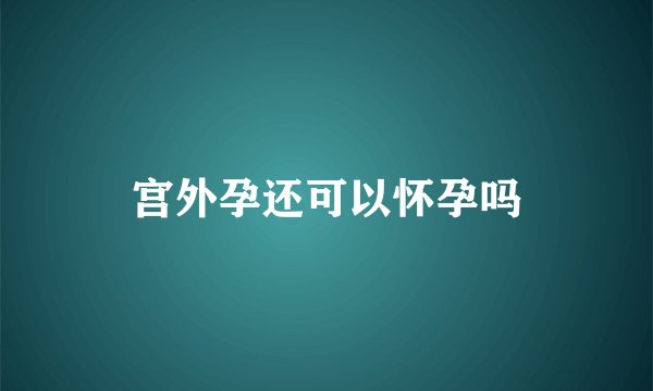 宫外孕还可以怀孕吗