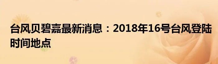 台风贝碧嘉最新消息：2018年16号台风登陆时间地点