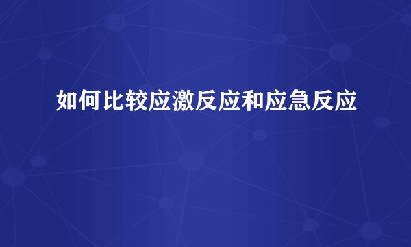 如何比较应激反应和应急反应