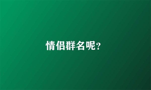 情侣群名呢?
