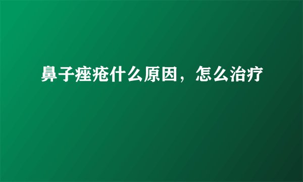 鼻子痤疮什么原因，怎么治疗