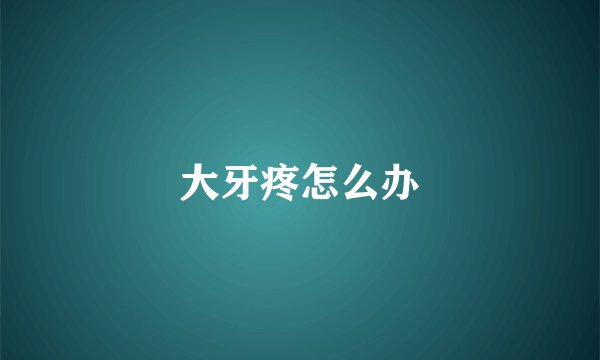 大牙疼怎么办