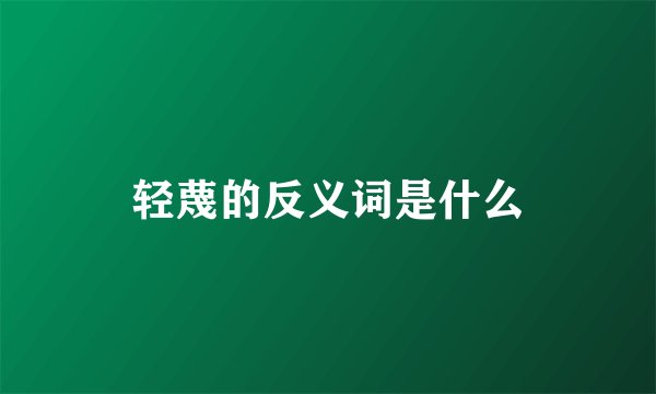 轻蔑的反义词是什么