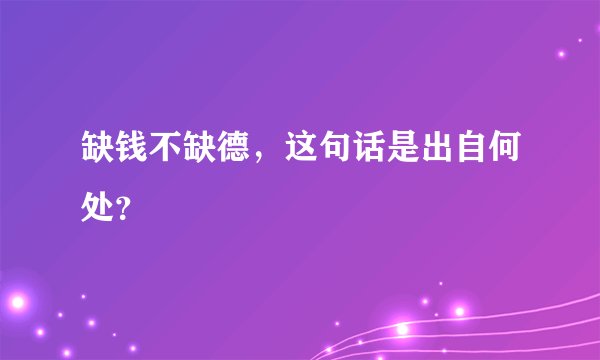 缺钱不缺德,这句话是出自何处?