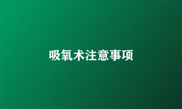 吸氧术注意事项