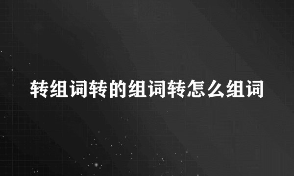 转组词转的组词转怎么组词