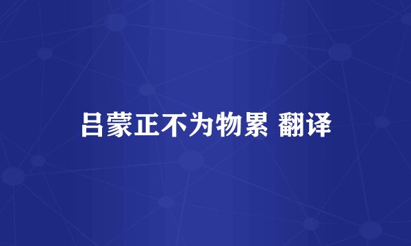吕蒙正不为物累 翻译