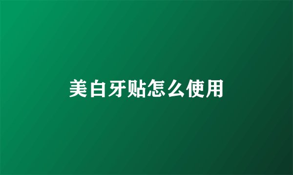 美白牙贴怎么使用