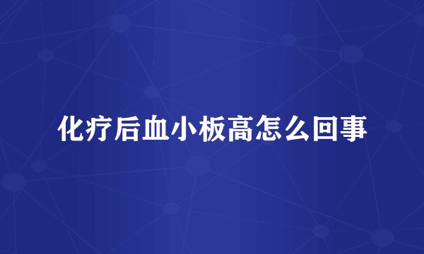 化疗后血小板高怎么回事