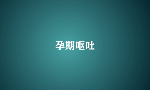孕期呕吐