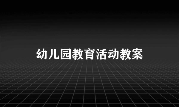 幼儿园教育活动教案