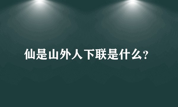 仙是山外人下联是什么？