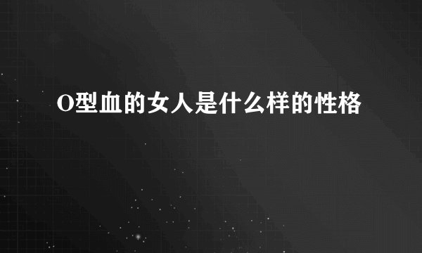 O型血的女人是什么样的性格