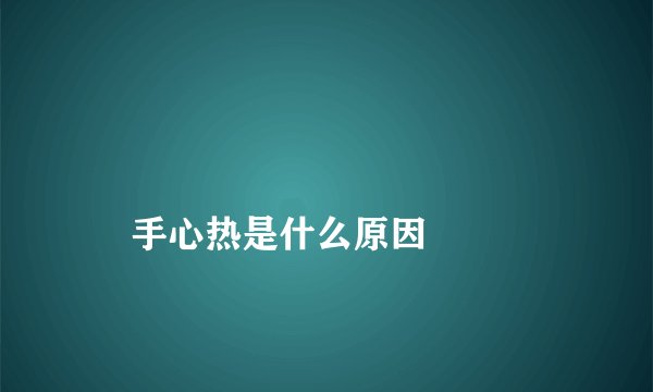 
    手心热是什么原因
  