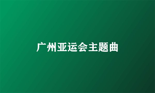 广州亚运会主题曲