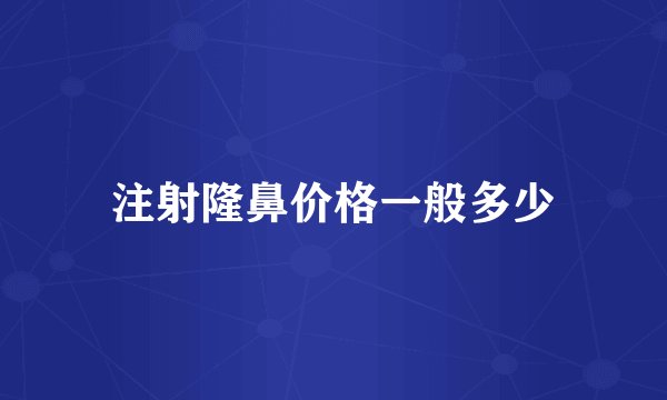 注射隆鼻价格一般多少