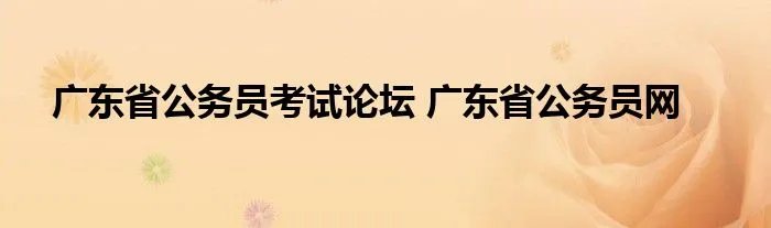 广东省公务员考试论坛 广东省公务员网