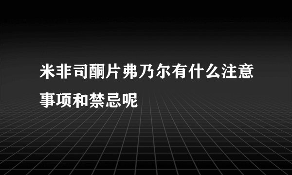 米非司酮片弗乃尔有什么注意事项和禁忌呢