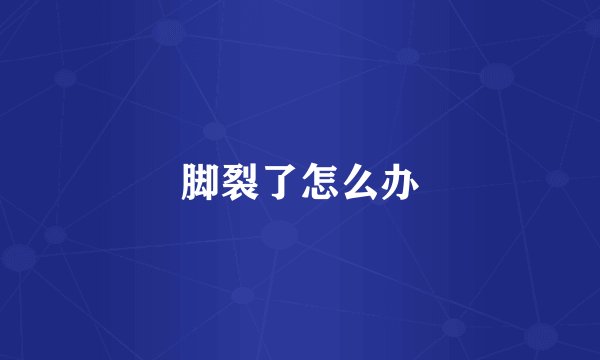脚裂了怎么办