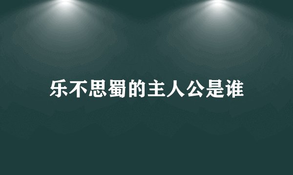 乐不思蜀的主人公是谁