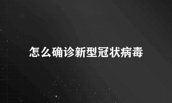 怎么确诊新型冠状病毒