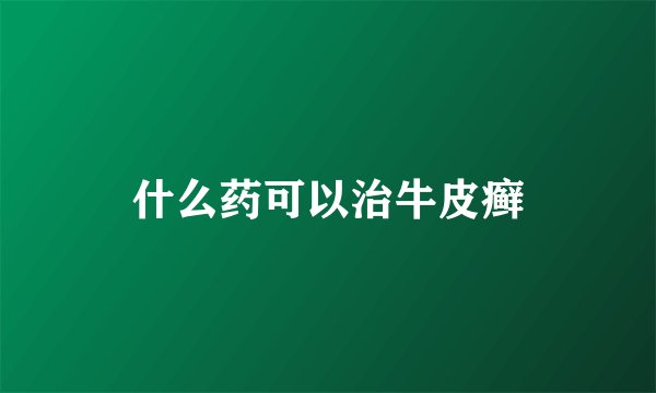 什么药可以治牛皮癣