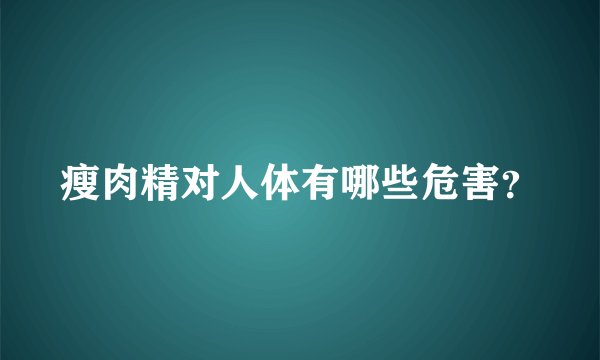 瘦肉精对人体有哪些危害？