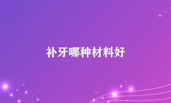 补牙哪种材料好