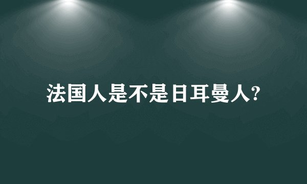 法国人是不是日耳曼人?