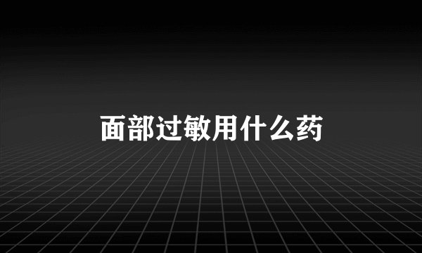 面部过敏用什么药