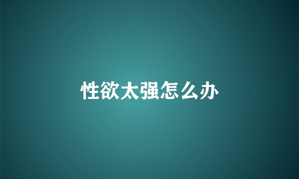 性欲太强怎么办