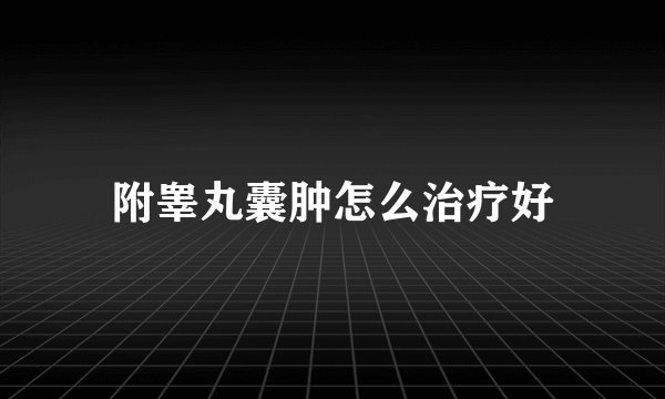 附睾丸囊肿怎么治疗好