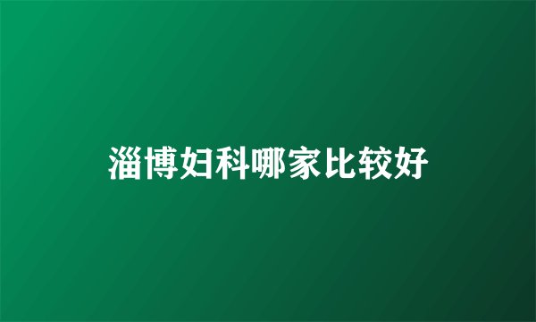 淄博妇科哪家比较好