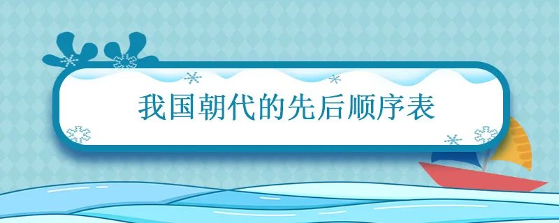 我国朝代的先后顺序表 我国朝代的先后顺序表顺口溜