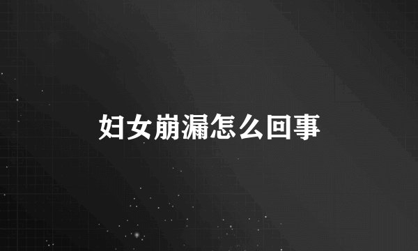 妇女崩漏怎么回事