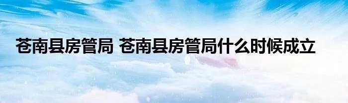 苍南县房管局 苍南县房管局什么时候成立