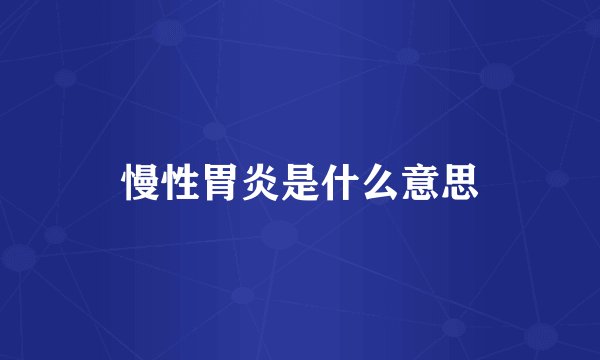慢性胃炎是什么意思