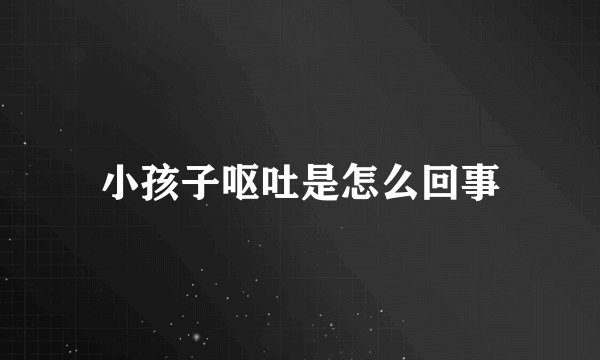 小孩子呕吐是怎么回事