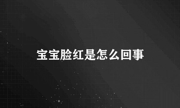 宝宝脸红是怎么回事