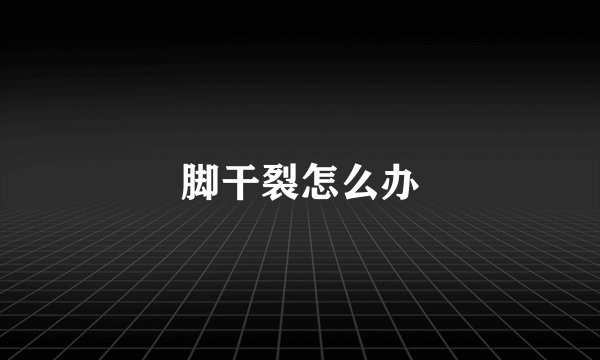 脚干裂怎么办