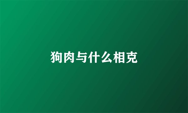 狗肉与什么相克
