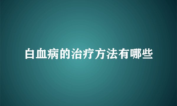 白血病的治疗方法有哪些