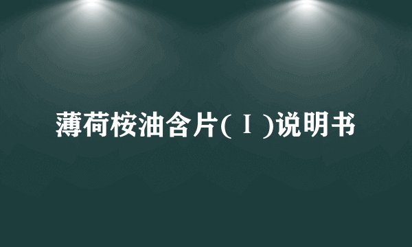 薄荷桉油含片(Ⅰ)说明书