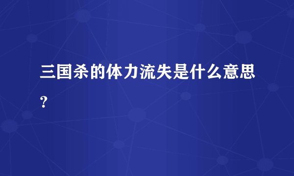 三国杀的体力流失是什么意思？