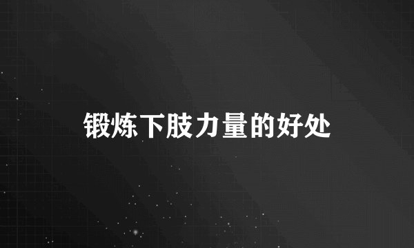 锻炼下肢力量的好处
