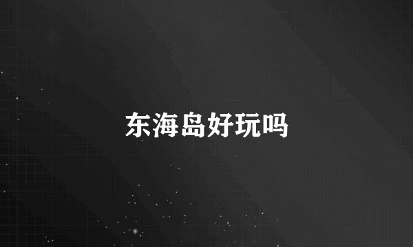 东海岛好玩吗