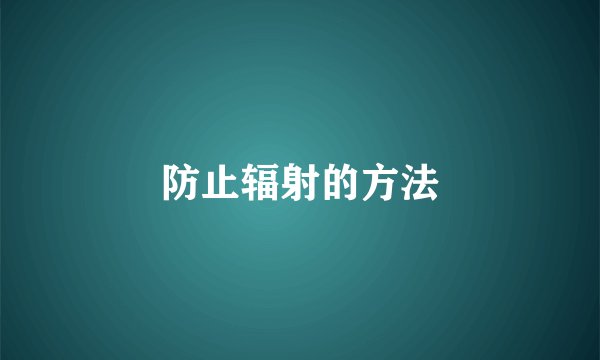 防止辐射的方法