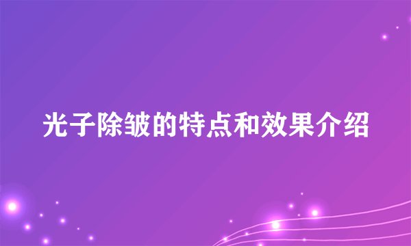 光子除皱的特点和效果介绍