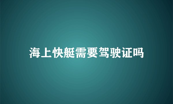 海上快艇需要驾驶证吗