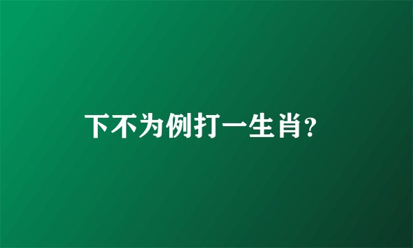下不为例打一生肖？